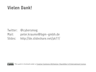 Vielen Dank!
Twitter: @cybersmog
Mail: peter.kraume@bgm-gmbh.de
Slides: http://de.slideshare.net/pk77/
This work is licensed under a Creative Commons Attribution-ShareAlike 4.0 International License.
 