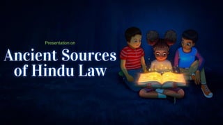 Ancient Sources
of Hindu Law
Presentation on
 