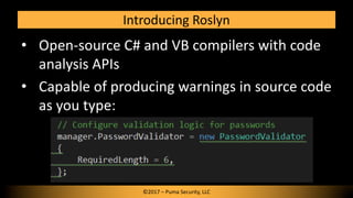 Introducing Roslyn
• Open-source C# and VB compilers with code
analysis APIs
• Capable of producing warnings in source cod...