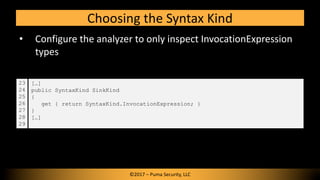 • Configure the analyzer to only inspect InvocationExpression
types
Choosing the Syntax Kind
©2017 – Puma Security, LLC
[…...