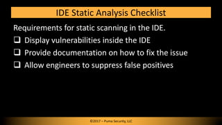 Requirements for static scanning in the IDE.
q Display vulnerabilities inside the IDE
q Provide documentation on how to fi...