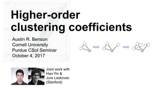 Higher-order
clustering coefficients
Austin R. Benson
Cornell University
Purdue CSoI Seminar
October 4, 2017
Joint work with
Hao Yin &
Jure Leskovec
(Stanford)
 