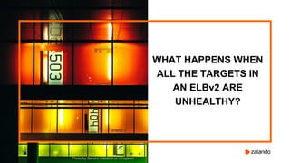WHAT HAPPENS WHEN
ALL THE TARGETS IN
AN ELBv2 ARE
UNHEALTHY?
Photo by Sandro Katalina on Unsplash
 