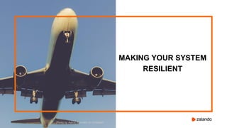 MAKING YOUR SYSTEM
RESILIENT
Photo by Aaron Barnaby on Unsplash
 