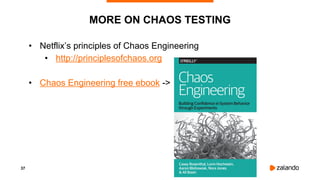 37
MORE ON CHAOS TESTING
• Netflix’s principles of Chaos Engineering
• http://principlesofchaos.org
• Chaos Engineering free ebook ->
 