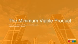 Subtitle
www.directionsemea.com
The Minimum Viable Product
Your key to validating that there is market demand
(without spe...