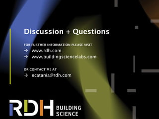 34
Discussion + Questions
FOR FURTHER INFORMATION PLEASE VISIT
 www.rdh.com
 www.buildingsciencelabs.com
OR CONTACT ME AT
 ecatania@rdh.com
 