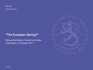 Bank of Finland
"The European Spring?"
Reinventing Bretton Woods Committee
Washington, 13 October 2017
113.10.2017
Olli Rehn
 