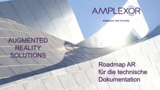 1 © 2017 AMPLEXOR
• First
- Second
• Third
- Fourth
- Fourth
• Fifth
Roadmap AR
für die technische
Dokumentation
AUGMENTED
REALITY
SOLUTIONS
 