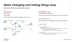 Avoid click-tools
hard to debug
hard to change
hard to scale with team size/ data complexity / data volume  
Data pipelines as code
SQL files, python & shell scripts
Structure & content of data warehouse are result of running code  
Easy to debug & inspect
Develop locally, test on staging system, then deploy to production
Start with scripts
 
unzip -p data.csv  
| python mapper_script.py  
| PGOPTIONS=--client-min-messages=warning psql --no-psqlrc  
--set ON_ERROR_STOP=on etl_db 
--command="COPY s.target_table FROM STDIN”
cat query.sql  
| PGOPTIONS=--client-min-messages=warning psql --no-psqlrc  
--set ON_ERROR_STOP=on etl_db 
5
Make changing and testing things easy
@martin_loetzsch
Apply standard software engineering best practices
 