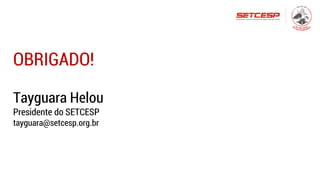 OBRIGADO!
Tayguara Helou
Presidente do SETCESP
tayguara@setcesp.org.br
 