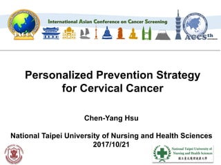 Personalized Prevention Strategy
for Cervical Cancer
Chen-Yang Hsu
National Taipei University of Nursing and Health Sciences
2017/10/21
 