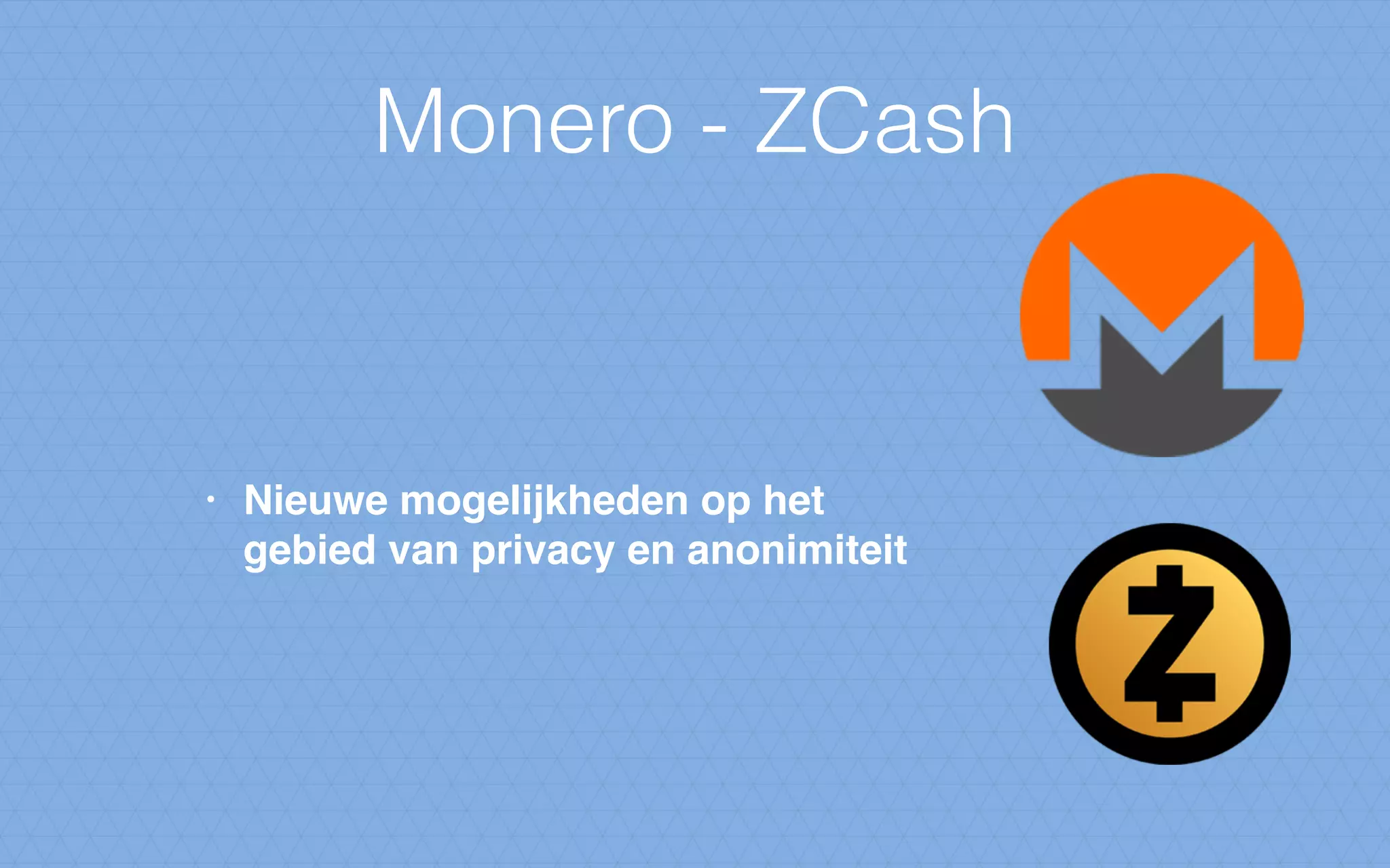 Monero - ZCash
• Nieuwe mogelijkheden op het
gebied van privacy en anonimiteit
 