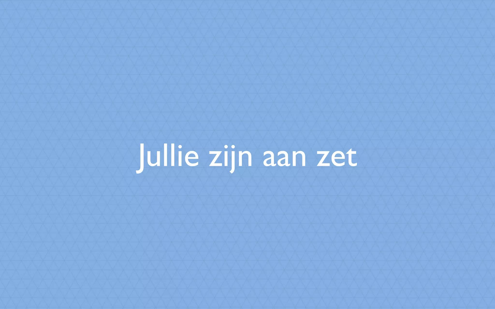 Jullie zijn aan zet
 