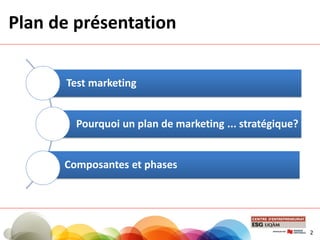 Plan de présentation
Test marketing
Pourquoi un plan de marketing ... stratégique?
Composantes et phases
2
 