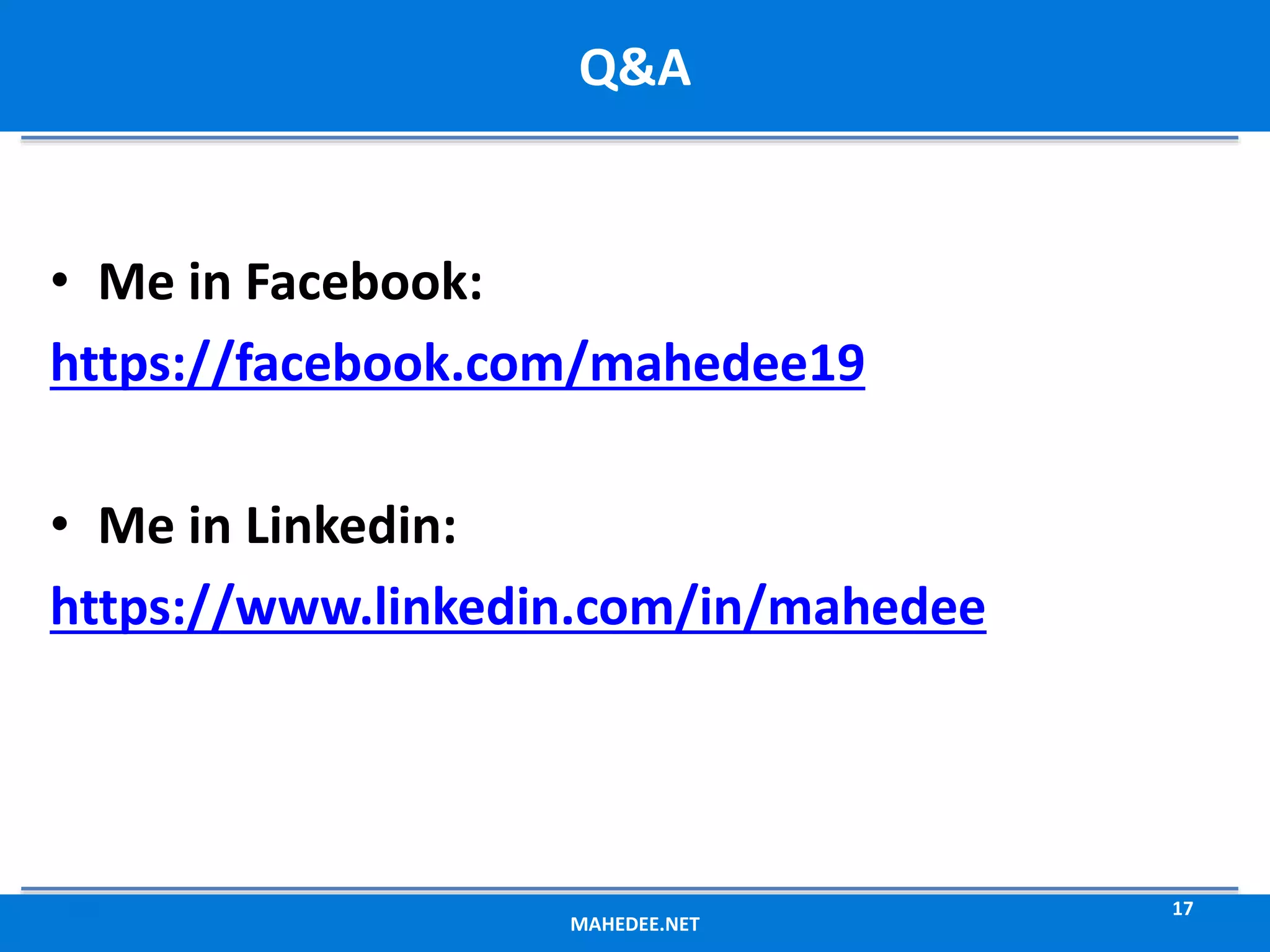 • Me in Facebook: https://facebook.com/mahedee19 • Me in Linkedin: https://www.linkedin.com/in/mahedee MAHEDEE.NET 17 Q&A 