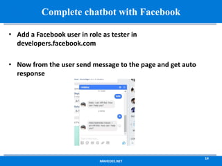 MAHEDEE.NET
14
Complete chatbot with Facebook
• Add a Facebook user in role as tester in
developers.facebook.com
• Now from the user send message to the page and get auto
response
 