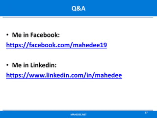 • Me in Facebook:
https://facebook.com/mahedee19
• Me in Linkedin:
https://www.linkedin.com/in/mahedee
MAHEDEE.NET
17
Q&A
 