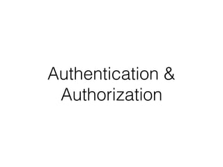 Authentication &
Authorization
 