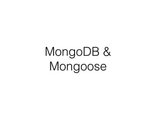 MongoDB &
Mongoose
 