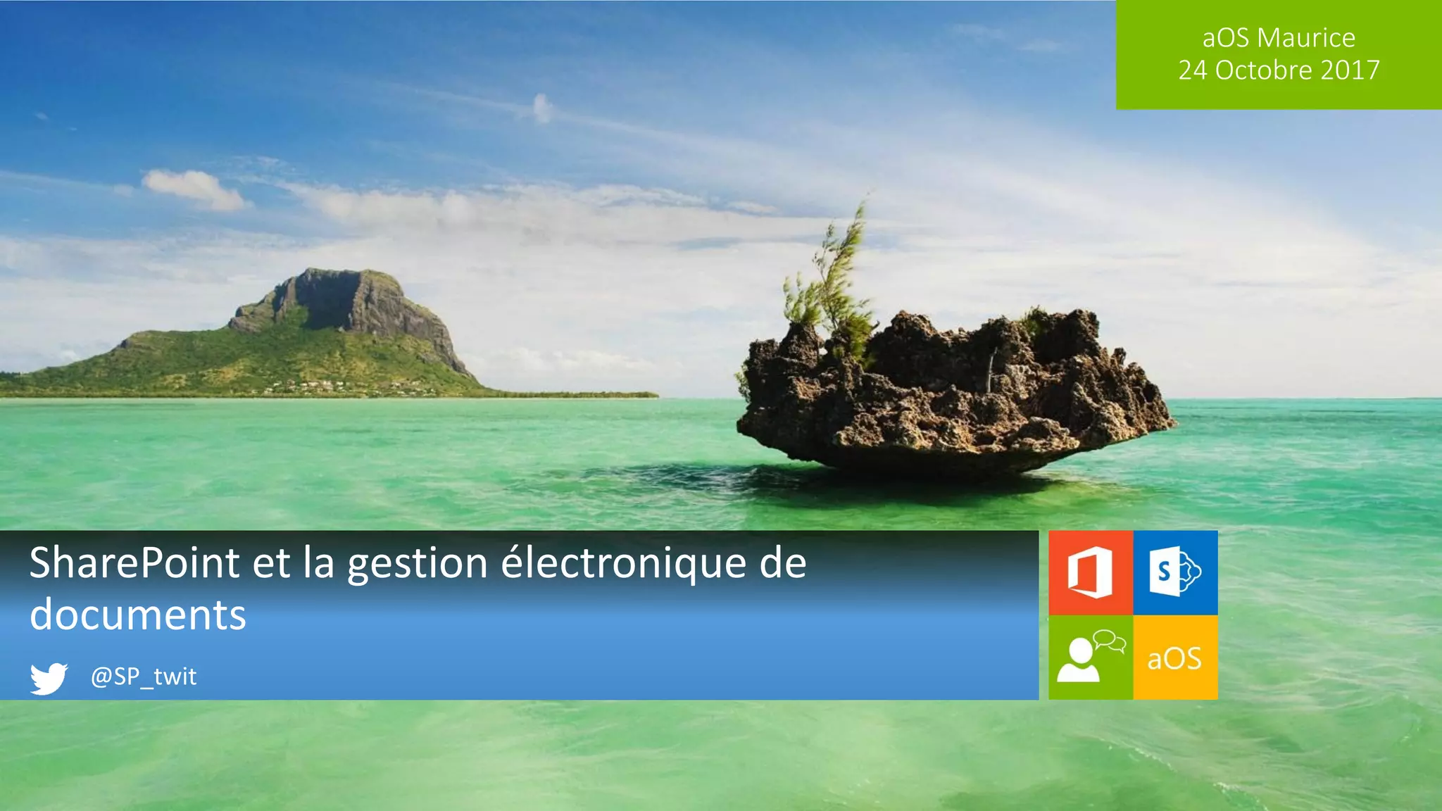 aOS Maurice
24 Octobre 2017
SharePoint et la gestion électronique de
documents
@SP_twit
 