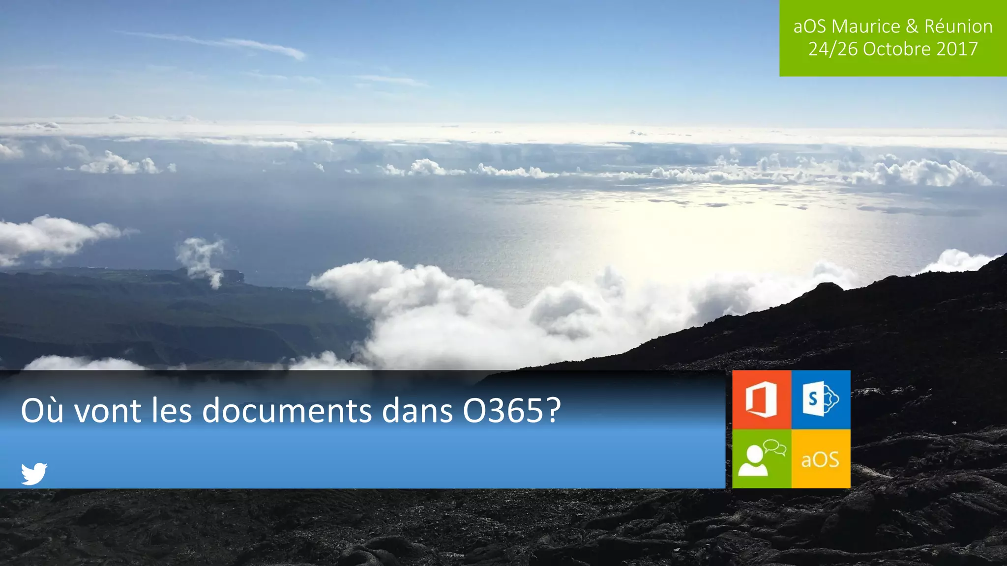 aOS Maurice & Réunion
24/26 Octobre 2017
Où vont les documents dans O365?
 