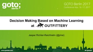 Decision Making Based on Machine Learning
at .
Jesper Richter-Reichhelm (@jrirei)
 