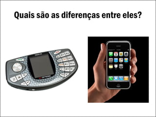 Quais são as diferenças entre eles?
 