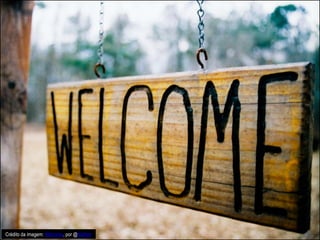 Crédito da imagem: Welcome, por @Nathan
 