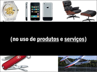 (no uso de produtos e serviços)
 