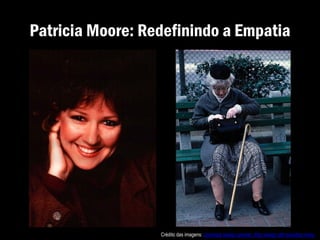 Patricia Moore: Redefinindo a Empatia
Crédito das imagens: Universal design pioneer: Why design still excludes many
 