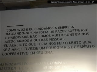 Exposição ‘Steve Jobs, o visionário’ – Museu da Imagem e do Som – SP
 