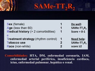 SAMe-TT2R2
Comorbilidades: HTA, DM, enfermedad coronaria, IAM,
enfermedad arterial periférica, insuficiencia cardiaca,
ictus, enfermedad pulmonar, hepática o renal.
 