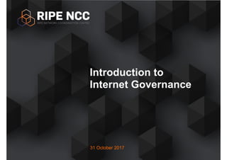 31 October 2017
Introduction to
Internet Governance
 