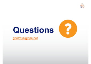 Questions
gpetrova@ripe.net
 