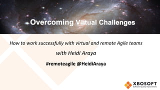 How	to	work	successfully	with	virtual	and	remote	Agile	teams	
			
with	Heidi	Araya	
			
#remoteagile	@HeidiAraya	
 