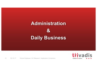 Oracle Database 12c Release 2: Application Containers31 02.10.17
Administration
&
Daily Business
 