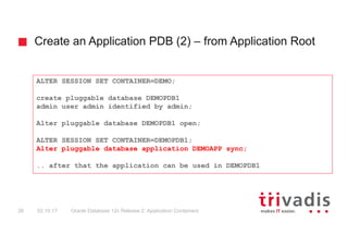 Create an Application PDB (2) – from Application Root
Oracle Database 12c Release 2: Application Containers26 02.10.17
ALT...