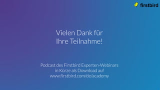 Vielen Dank für
Ihre Teilnahme!
Podcast des Firstbird Experten-Webinars
in Kürze als Download auf
www.firstbird.com/de/academy
 