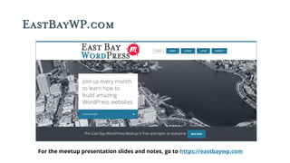 EastBayWP.com
For the meetup presentation slides and notes, go to https://eastbaywp.com
 