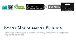 Event Management Plugins
A few high-and-lowlights of some of the many, many event management
plugins for WordPress
 
