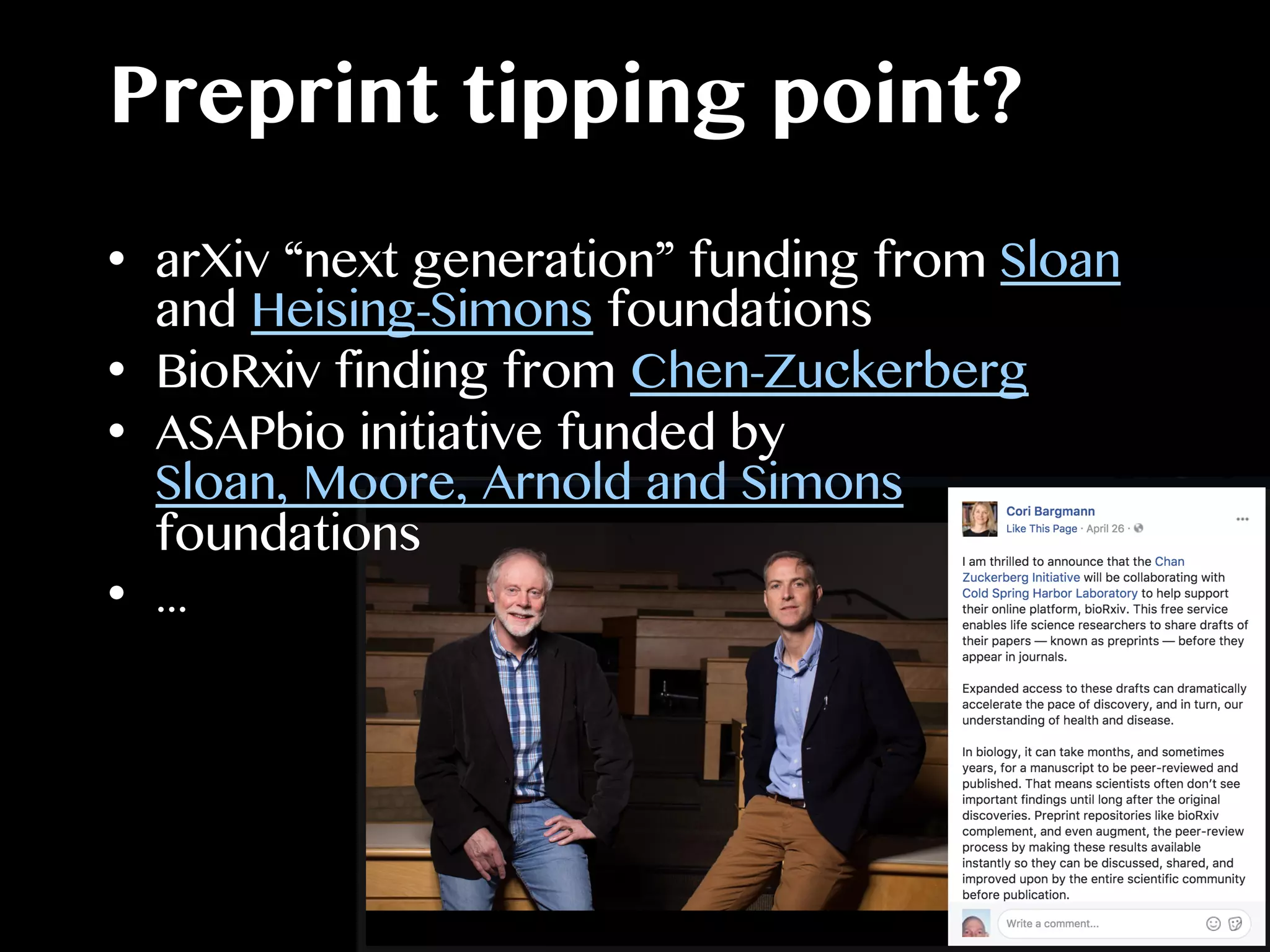 Preprint tipping point?
•  arXiv “next generation” funding from Sloan
and Heising-Simons foundations
•  BioRxiv finding from Chen-Zuckerberg
•  ASAPbio initiative funded by
Sloan, Moore, Arnold and Simons
foundations
•  ...
 