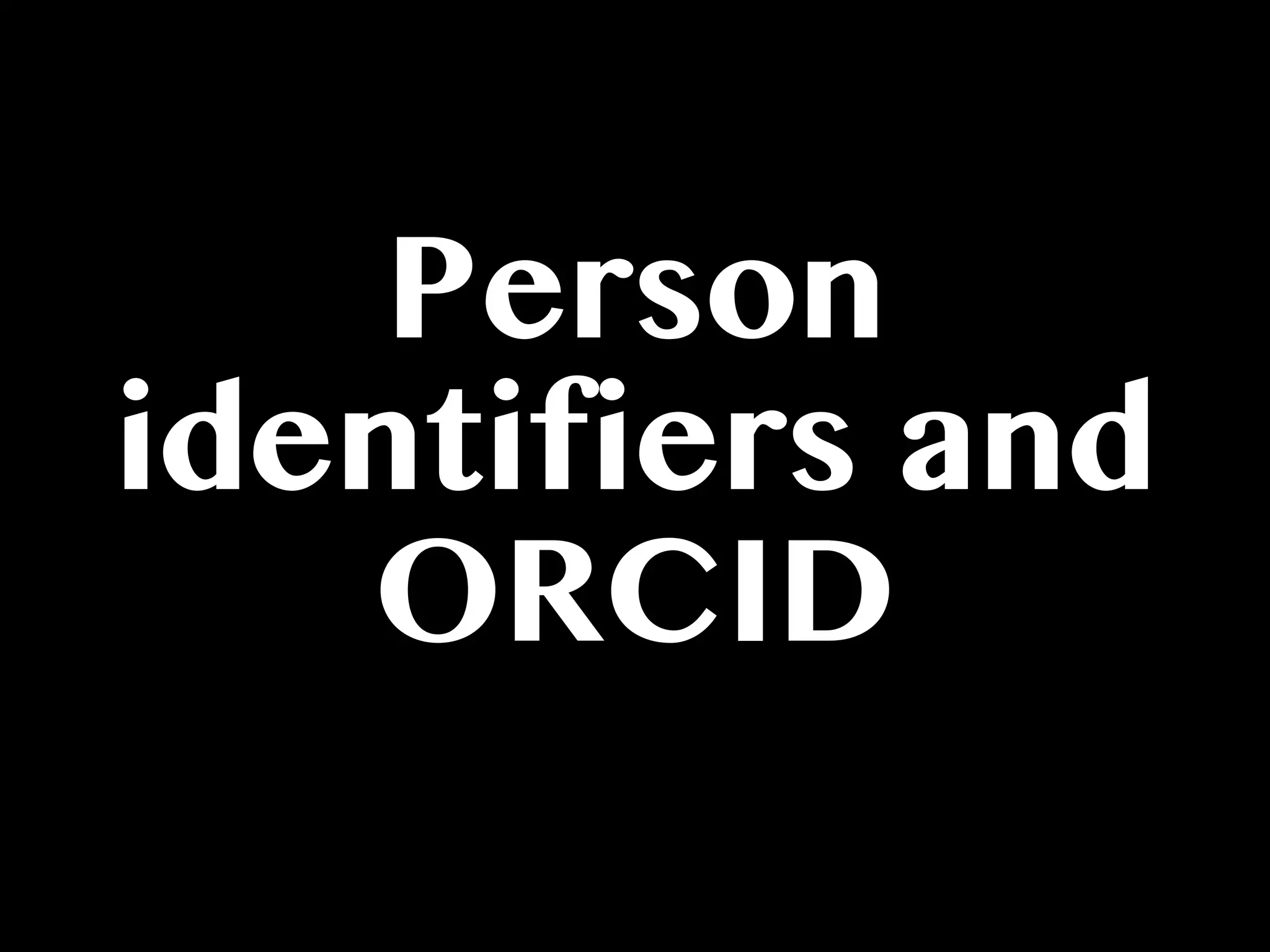 Person
identifiers and
ORCID
 
