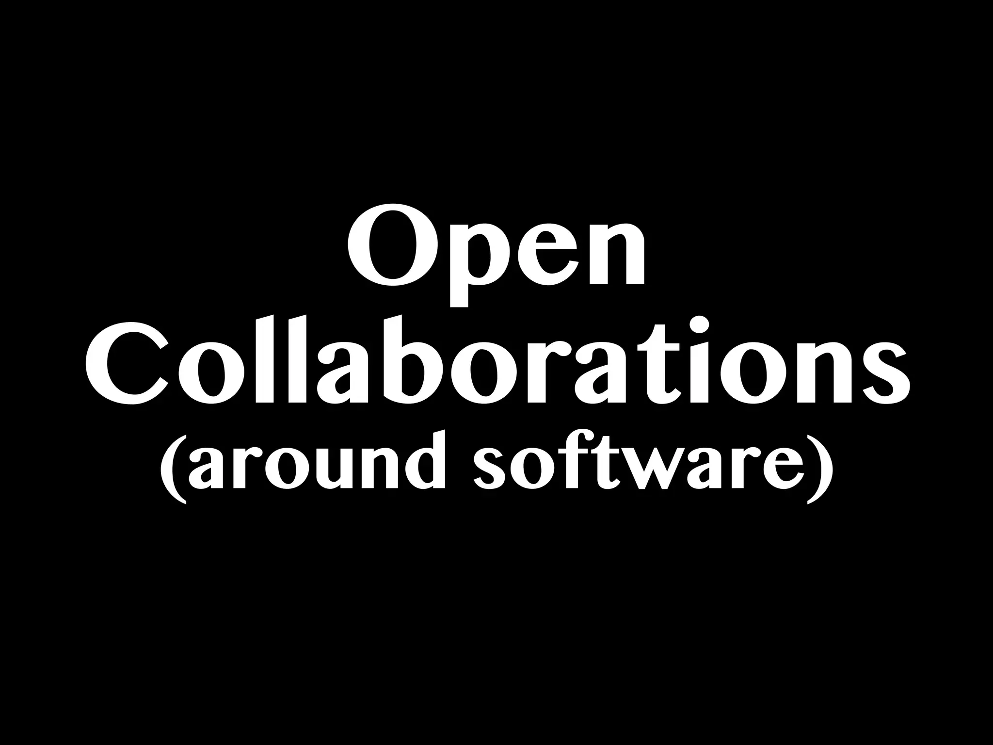 Open
Collaborations
(around software)
 