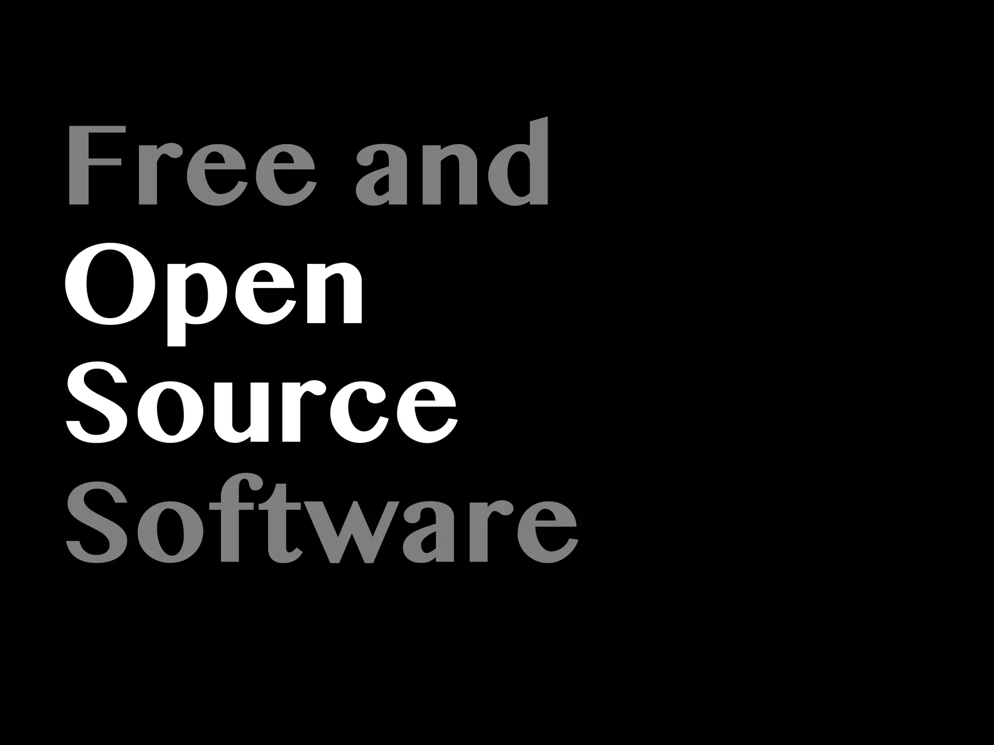 Free and
Open
Source
Software
 