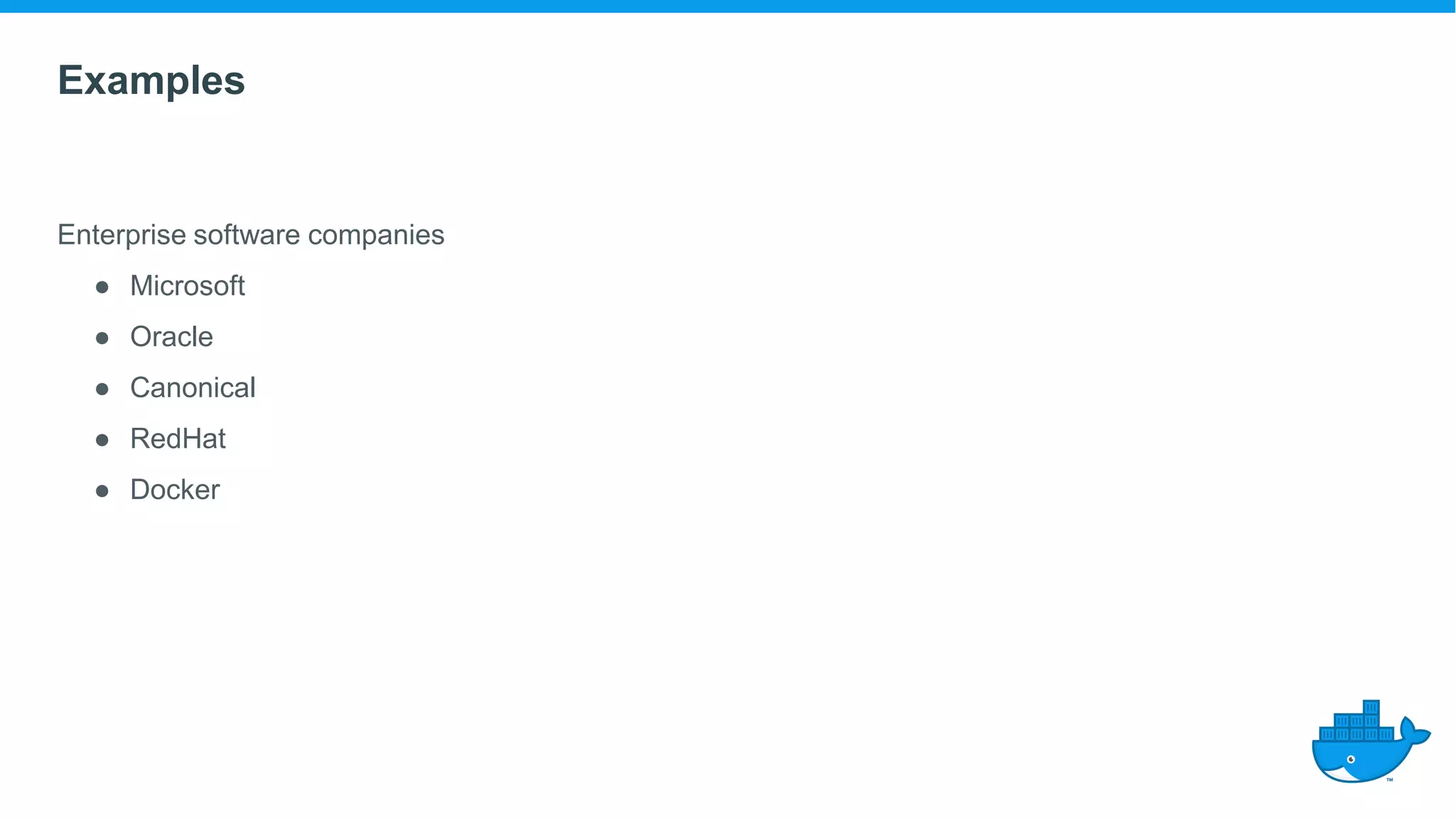 Examples
Enterprise software companies
● Microsoft
● Oracle
● Canonical
● RedHat
● Docker
 
