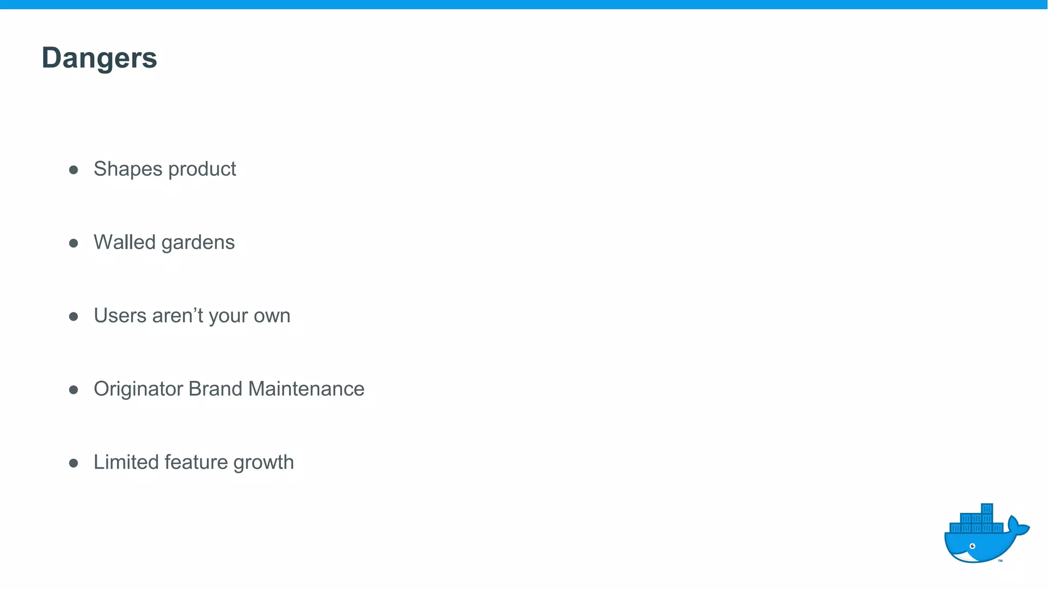 Dangers
● Shapes product
● Walled gardens
● Users aren’t your own
● Originator Brand Maintenance
● Limited feature growth
 