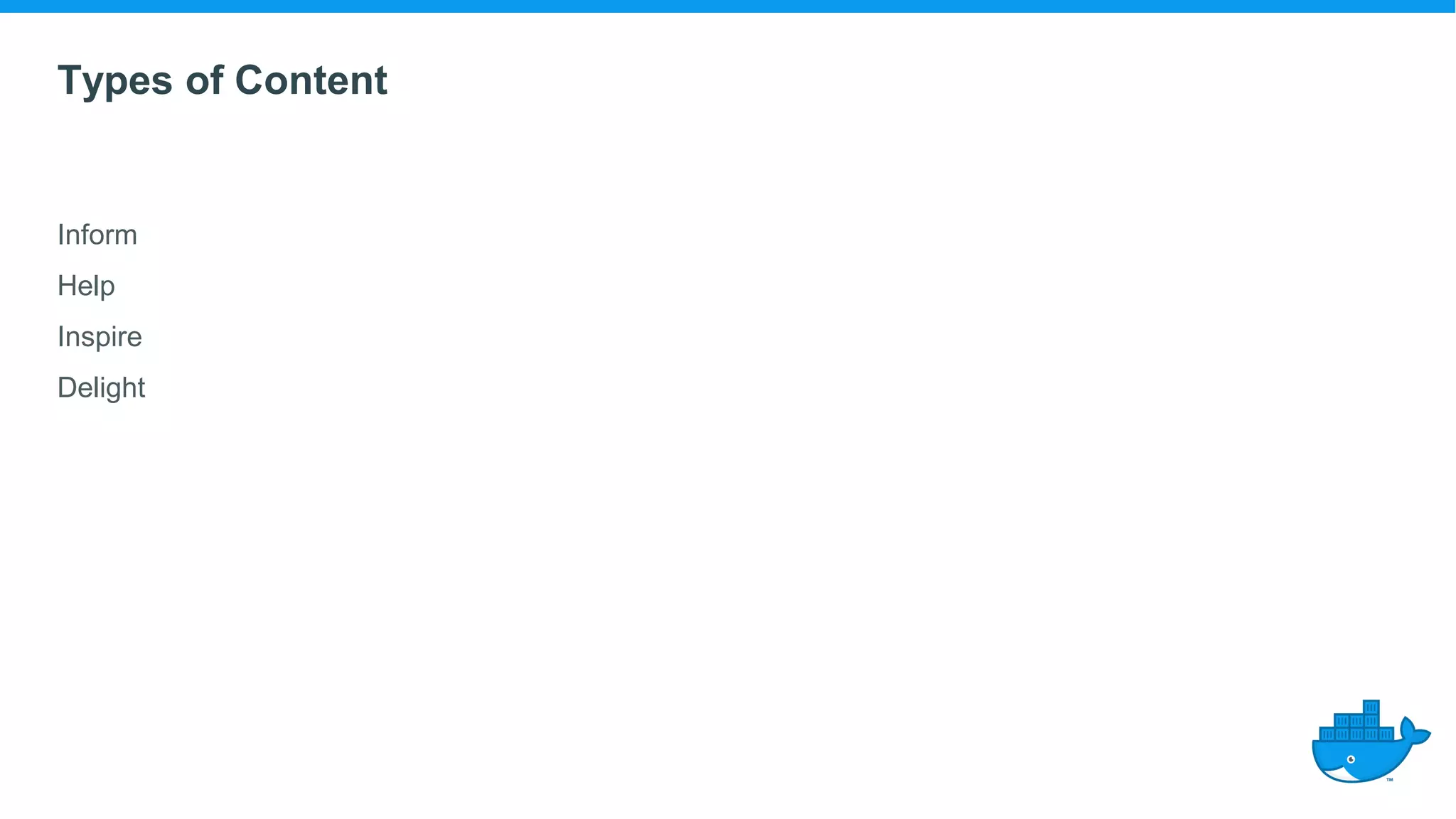 Types of Content
Inform
Help
Inspire
Delight
 