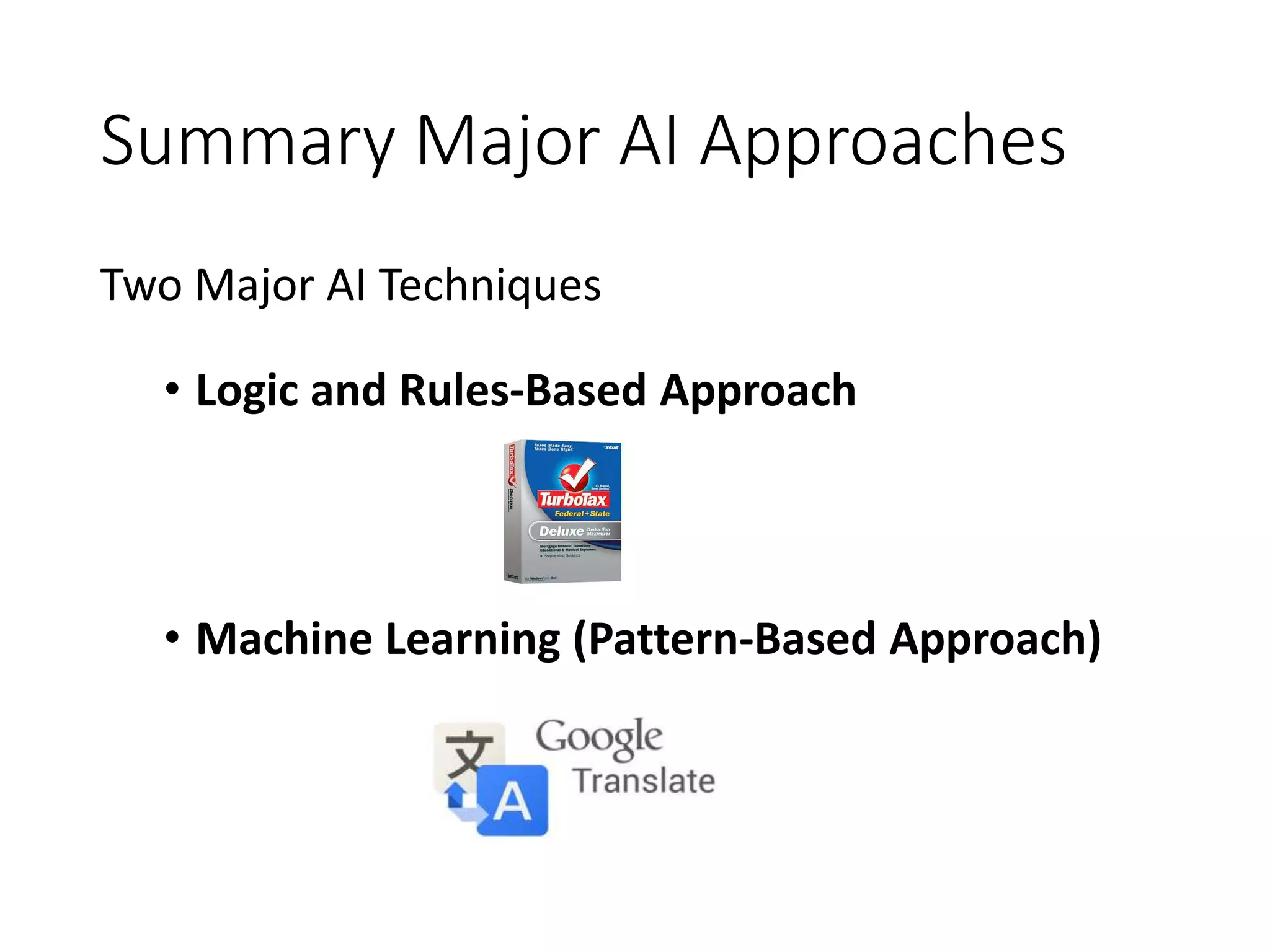 Summary Major AI Approaches
Two Major AI Techniques
• Logic and Rules-Based Approach
• Machine Learning (Pattern-Based Approach)
 