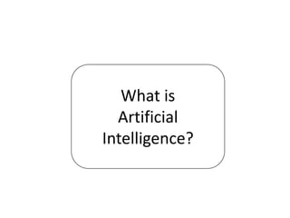 What is
Artificial
Intelligence?
 